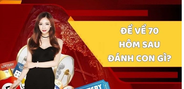 Kinh nghiệm khi thấy đề về 70 hôm sau đánh con gì